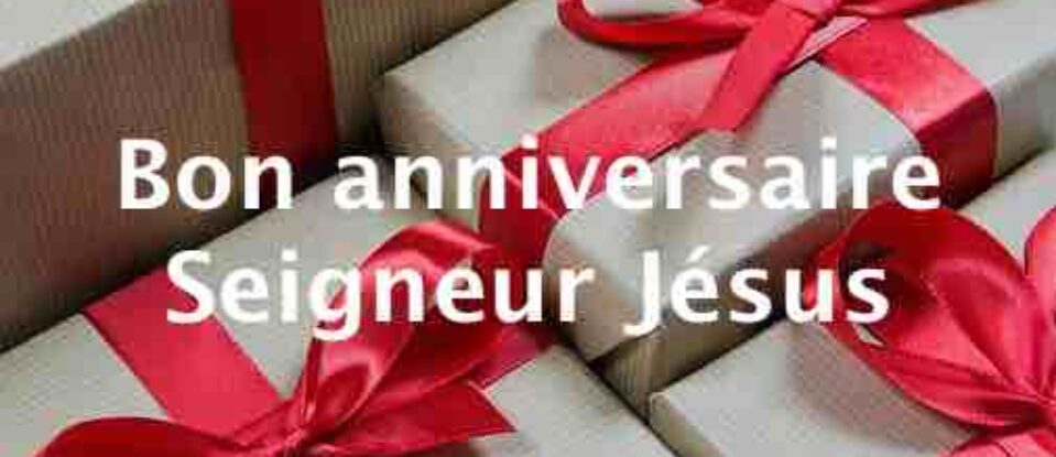 Bon anniversaire Seigneur Jésus