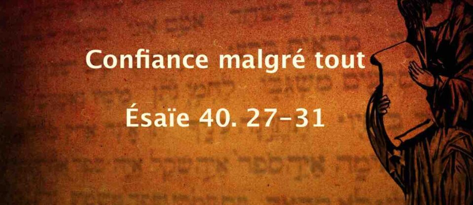 Confiance malgré tout – Esaïe 40.27-31